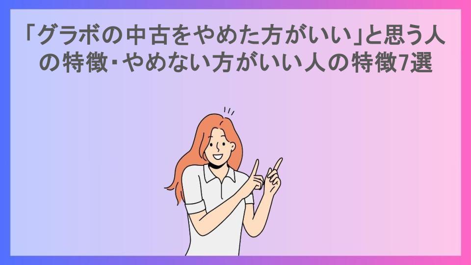 「グラボの中古をやめた方がいい」と思う人の特徴・やめない方がいい人の特徴7選